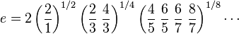  e= 2 \left ( \frac{2}{1} \right )^{1/2} \left ( \frac{2}{3}\; \frac{4}{3} \right )^{1/4} \left ( \frac{4}{5}\; \frac{6}{5}\; \frac{6}{7}\; \frac{8}{7} \right )^{1/8} \cdots 