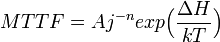 MTTF = A j^{-n} exp\Big(\frac{\Delta H}{kT}\Big)