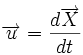 \overrightarrow{u} = \frac{d\overrightarrow{X}}{dt}