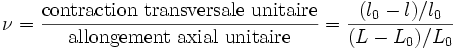  \nu =  \frac\mbox{contraction transversale unitaire}\mbox{allongement axial unitaire} = \frac{(l_0-l)/l_0}{(L-L_0)/L_0} 