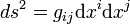 \ ds^2 = g_{ij}\mathrm dx^i\mathrm dx^j