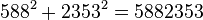 \,588^2+2353^2 = 5882353 