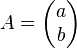 A=\begin{pmatrix}a\\b\\ \end{pmatrix}