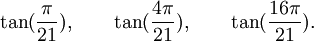  \tan(\frac{\pi}{21}), \qquad \tan(\frac{4\pi}{21}), \qquad \tan(\frac{16\pi}{21}).  ~
