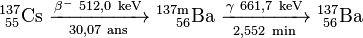 \mathrm{^{137}_{\ 55}Cs\ \xrightarrow[30,07\ ans]{\beta^-\ 512,0\ keV}\ ^{137m}_{\ \ \ 56}Ba\ \xrightarrow [2,552\ min] {\gamma\ 661,7\ keV}\ ^{137}_{\ 56}Ba}
