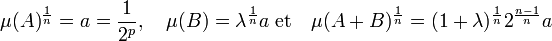 \mu(A)^{\frac 1n} = a = \frac 1{2^p},\quad \mu(B) = \lambda^{\frac 1n}a\;\text{et}\quad \mu(A+B)^{\frac 1n} = (1+ \lambda)^{\frac 1n}2^{\frac {n-1}n}a\;