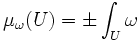 \mu_\omega(U)=\pm \int_U \omega 