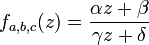  f_{a, b, c}(z) = \frac{\alpha z + \beta}{\gamma z + \delta}\;