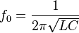  f_0 = \frac{1}{2\pi \sqrt{LC}}
