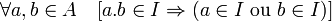 \forall a,b\in A\quad[a.b\in I\Rightarrow(a\in I\mbox{ ou }b\in I)]