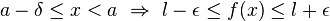 a-\delta \leq x < a \ \Rightarrow \ l-\epsilon \leq f(x) \leq l+\epsilon