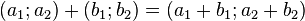 \ (a_1 ; a_2) + (b_1 ; b_2) = (a_1 + b_1 ; a_2 + b_2)