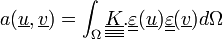 a(\underline{u},\underline{v})=\int_{\Omega} \underline{\underline{\underline{\underline{K}}}}.\underline{\underline{\varepsilon}}(\underline{u})\underline{\underline{\varepsilon}}(\underline{v})d\Omega