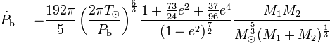 \dot P_{\rm b} = - \frac{192 \pi}{5} \left(\frac{2 \pi T_\odot}{P_{\rm b}} \right)^\frac{5}{3} \frac{1 + \frac{73}{24} e^2 + \frac{37}{96} e^4}{(1 - e^2)^\frac{7}{2}} \frac{M_1 M_2}{M_\odot^\frac{5}{3} (M_1 + M_2)^\frac{1}{3}}