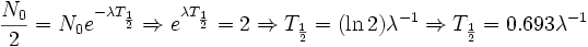 \frac{N_0}{2} = N_0 e^{-\lambda T_{\frac{1}{2}}} \Rightarrow e^{\lambda T_{\frac{1}{2}}}= 2 \Rightarrow T_{\frac{1}{2}} = (\ln{2}) \lambda^{-1} \Rightarrow T_{\frac{1}{2}} = 0.693 \lambda^{-1}