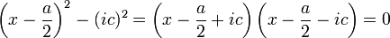 \left(x-\frac{a}{2}\right)^2-(ic)^2=\left(x-\frac{a}{2}+ic\right)\left(x-\frac{a}{2}-ic\right )=0