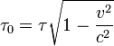 \tau_0 = \tau \sqrt{1 - {v^2 \over c^2}}