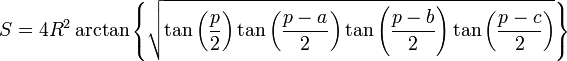 S = 4R^2 \arctan\left\{\sqrt{\tan\left(\frac{p}2\right)\tan\left(\frac{p-a}2\right)\tan\left(\frac{p-b}2\right)\tan\left(\frac{p-c}2\right)}\right\}