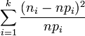 \sum_{i=1}^k {{(n_i - n p_i)^2} \over {n p_i}}