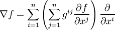  \nabla f= \sum_{i=1}^n \left(\sum_{j=1}^n g^{ij}\frac{\partial f}{\partial x^j}\right) \frac{\partial}{\partial x^i}