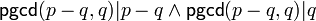 \mathsf{pgcd}(p-q,q) | p-q \wedge \mathsf{pgcd}(p-q,q) | q