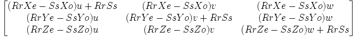  \begin{bmatrix} (RrXe-SsXo)u +RrSs &  (RrXe-SsXo)v& (RrXe-SsXo)w\\  (RrYe-SsYo)u& (RrYe-SsYo)v  +RrSs & (RrYe-SsYo)w\\ (RrZe-SsZo)u& (RrZe-SsZo)v& (RrZe-SsZo)w  +RrSs \end{bmatrix} 