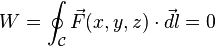 W=\oint_{\mathcal{C}}\vec{F}(x,y,z)\cdot\vec{dl}=0