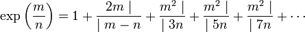 \exp \left(\frac mn\right) = 1 + \frac{2m \mid}{\mid m-n} + \frac{m^2 \mid}{\mid 3n} + \frac{m^2 \mid}{\mid 5n} + \frac{m^2 \mid}{\mid 7n} + \cdots