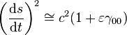 \left(\frac{\mathrm{d}s}{\mathrm{d}t}\right)^2 \cong c^2(1 + \varepsilon\gamma_{00})