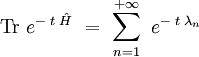  \mathrm{Tr} \  e^{- \; t \; \hat{H}}  \ = \ \sum_{n=1}^{+\infty} \ e^{- \; t \; \lambda_n}  