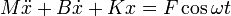 M \ddot{x} + B \dot{x} + K x = F \cos \omega t