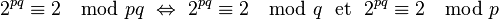 2^{pq} \equiv 2 \mod pq \ \Leftrightarrow\ 2^{pq} \equiv 2 \mod q\ \text{ et }\ 2^{pq} \equiv 2 \mod p