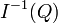 \displaystyle I^{-1}(Q)