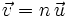 \vec{v} = n\, \vec{u}