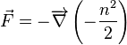 \vec{F} = - \overrightarrow{\nabla} \left(-\frac{n^2} {2} \right)