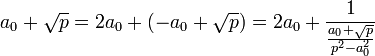 a_0 + \sqrt p = 2a_0 + (-a_0 + \sqrt p) = 2a_0 + \frac 1{\frac {a_0 + \sqrt p}{p^2 - a_0^2}}