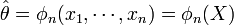 \hat\theta=\phi_n(x_1, \cdots, x_n) = \phi_n(X)