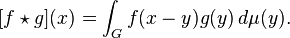  [f \star g](x) = \int_G f(x - y) g(y)\, d \mu(y).