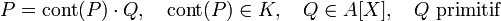 P = \text{cont}(P)\cdot Q,\quad \text{cont}(P)\in K,\quad Q\in A[X],\quad Q\ \text{primitif} 