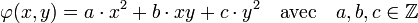 \varphi (x,y) = a\cdot x^2 + b\cdot xy + c\cdot y^2 \quad \text{avec}\quad a,b,c \in \mathbb Z\;