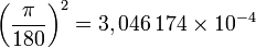 \left(\frac{\pi}{180}\right)^2 = 3,046 \, 174 \times 10^{-4}