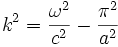 k^2 = \frac{\omega^2}{c^2} - \frac{\pi^2}{a^2}