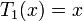 T_1(x) = x~