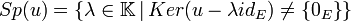 Sp(u) = \left\{ \lambda \in \mathbb {K}\,|\, Ker ( u - \lambda id_E ) \ne \left\{0_E\right\} \right\}