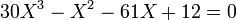  30X^3 - X^2 - 61X + 12 = 0 ~