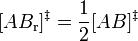  [AB_\mathrm{r}]^{\ddagger} = \frac{1}{2}[AB]^{\ddagger}