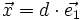 \vec{x} = d \cdot \vec{e_1}