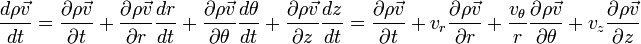 \frac{d\rho\vec{v}}{dt} = \frac{\partial\rho\vec{v}}{\partial t} + \frac{\partial\rho\vec{v}}{\partial r}\frac{d r}{d t} + \frac{\partial\rho\vec{v}}{\partial \theta}\frac{d \theta}{d t} + \frac{\partial\rho\vec{v}}{\partial z}\frac{d z}{d t} = \frac{\partial\rho\vec{v}}{\partial t} + v_r\frac{\partial\rho\vec{v}}{\partial r} + \frac{v_\theta}{r}\frac{\partial\rho\vec{v}}{\partial \theta} + v_z\frac{\partial\rho\vec{v}}{\partial z}