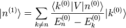  |n^{(1)}\rang = \sum_{k \ne n} \frac{\langle k^{(0)}|V|n^{(0)} \rangle}{E_n^{(0)} - E_k^{(0)}} |k^{(0)}\rang 