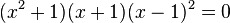 (x^2 + 1)(x + 1)(x - 1)^2 = 0\,
